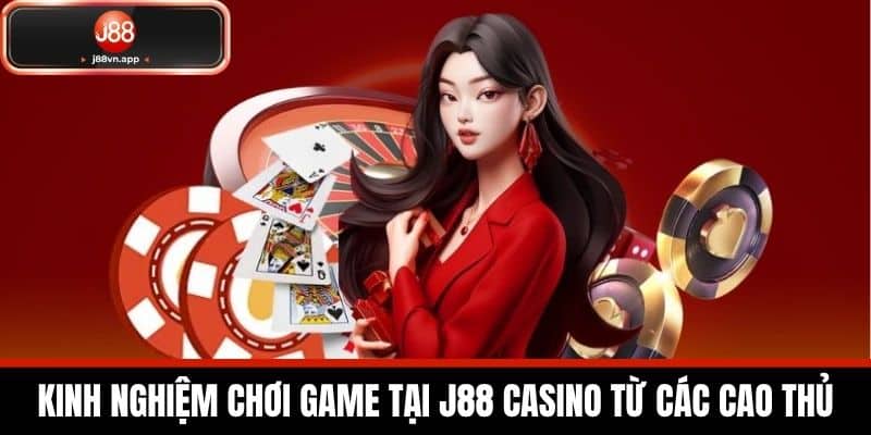 Casino J88 - Sảnh Game Casino Uy Tín Nhất Hiện Nay 3 Kinh Nghiệm Chơi Game Tại J88 Casino Từ Các Cao Thủ