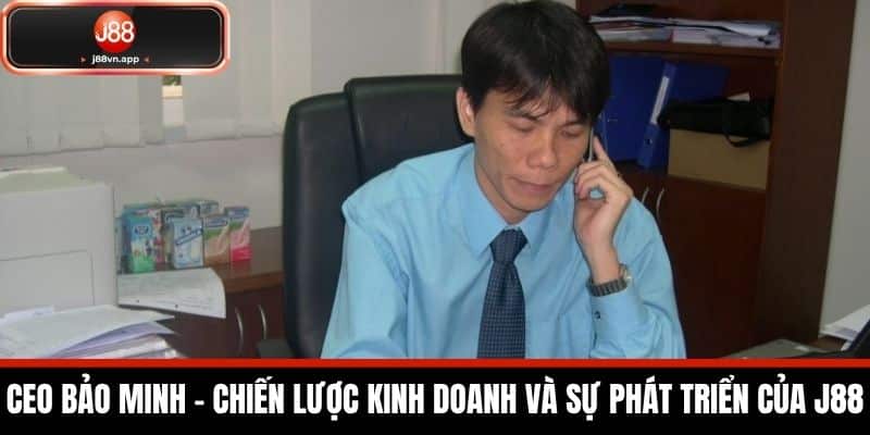 CEO Bảo Minh - Người Đặt Nền Móng Cho Sự Phát Triển Của J88 2 CEO Bảo Minh - Chiến lược kinh doanh và sự phát triển của J88