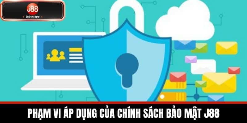 Chính Sách Bảo Mật J88 - Bảo Mật Thông Tin Cược Thủ 2 Phạm vi áp dụng của Chính sách Bảo mật J88