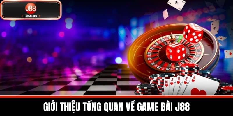 Game Bài J88 - Kho Game Bài Phong Phú Và Hấp Dẫn Dành Cho Bạn 1 Giới thiệu tổng quan về Game Bài J88