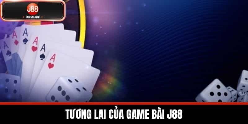 Game Bài J88 - Kho Game Bài Phong Phú Và Hấp Dẫn Dành Cho Bạn 4 Tương lai của Game Bài J88