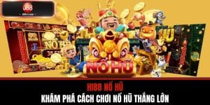 Hi88 Nổ Hũ - Khám Phá Cách Chơi Nổ Hũ Thắng Lớn