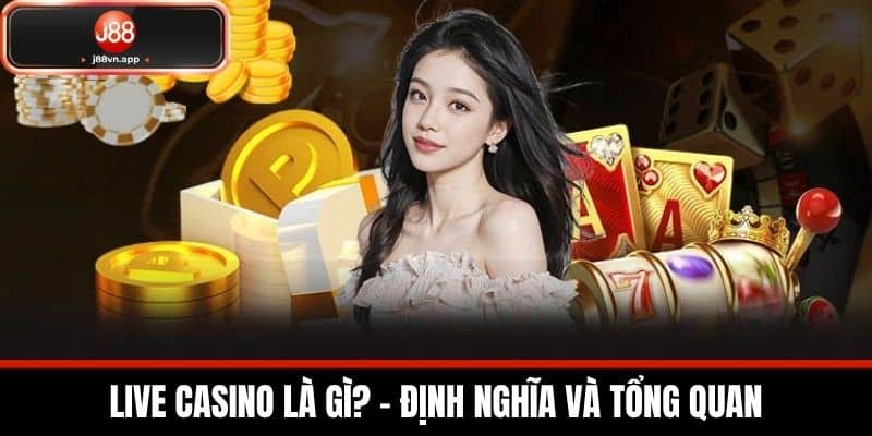 Live Casino là gì? - Định nghĩa và Tổng quan