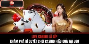 Live Casino Là Gì? - Khám Phá Bí Quyết Chơi Casino Hiệu Quả Tại J88