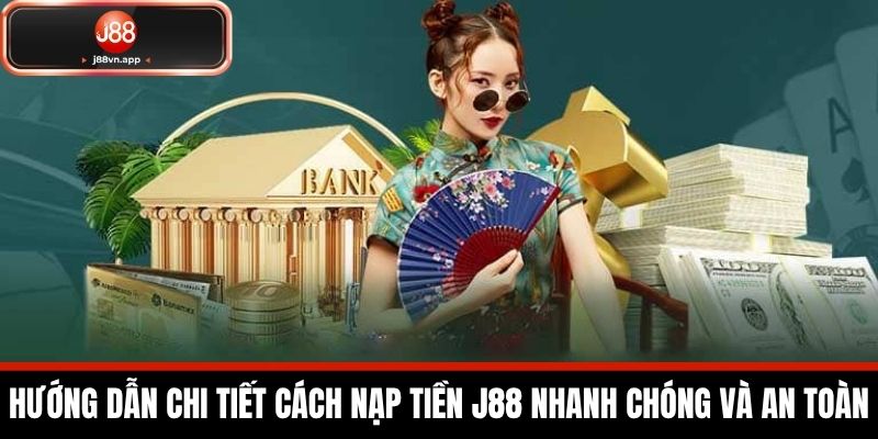 Nạp Tiền J88 - Chi Tiết Cách Nạp Tiền Vào Tài Khoản Cá Cược 1 Hướng dẫn chi tiết cách nạp tiền J88 nhanh chóng và an toàn