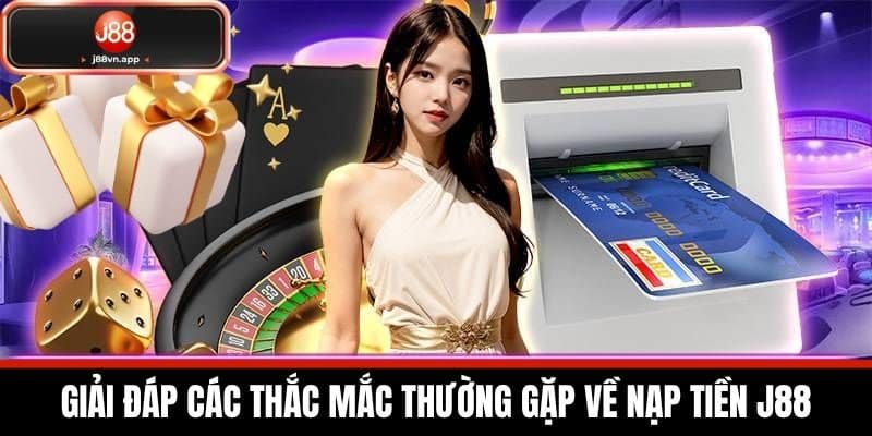 Nạp Tiền J88 - Chi Tiết Cách Nạp Tiền Vào Tài Khoản Cá Cược 4 Giải đáp các thắc mắc thường gặp về nạp tiền J88
