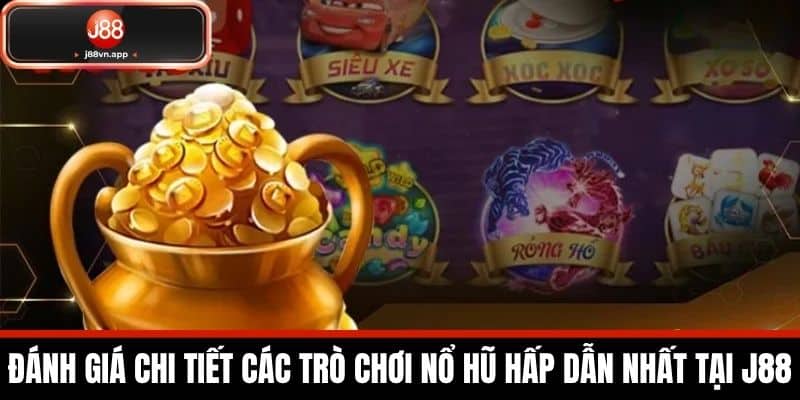 Đánh giá chi tiết các trò chơi Nổ Hũ hấp dẫn nhất tại J88