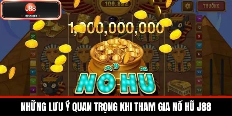 Những lưu ý quan trọng khi tham gia Nổ Hũ J88
