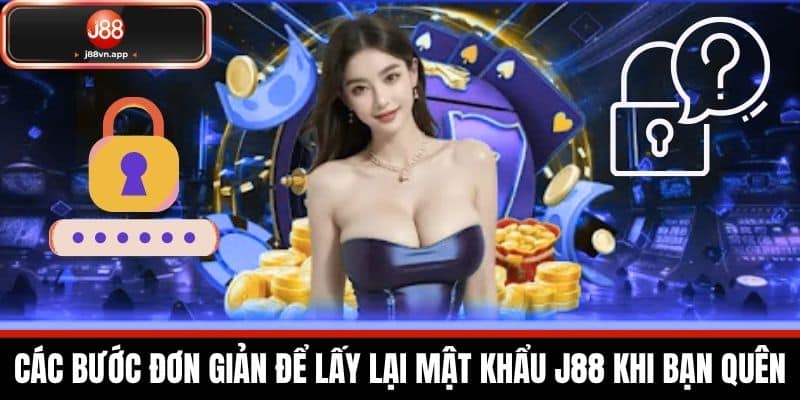 Quên Mật Khẩu J88 - Cách Lấy Lại Mật Khẩu Nhanh Chóng 2 Các Bước Đơn Giản Để Lấy Lại Mật Khẩu J88 Khi Bạn Quên