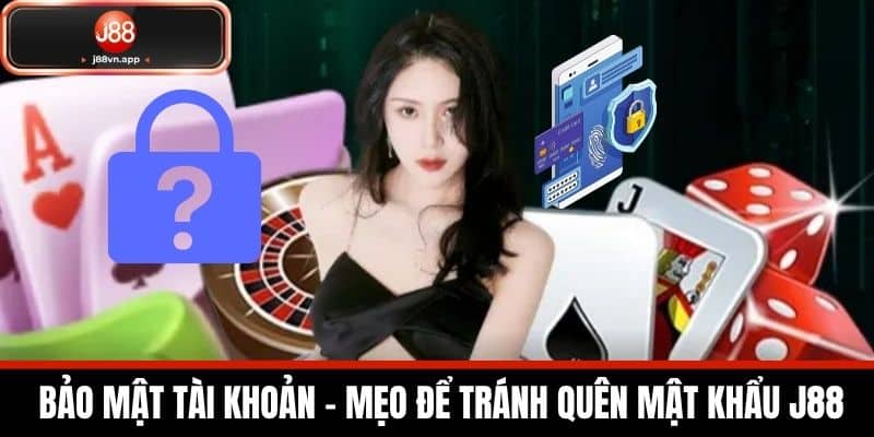 Quên Mật Khẩu J88 - Cách Lấy Lại Mật Khẩu Nhanh Chóng 3 Bảo Mật Tài Khoản - Mẹo Để Tránh Quên Mật Khẩu J88