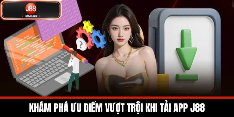 Tải App J88 - Hướng Dẫn Tải Ứng Dụng Cá Cược An Toàn 2 Khám Phá Ưu Điểm Vượt Trội Khi Tải App J88