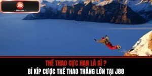 Thể Thao Cực Hạn Là Gì - Bí Kíp Cược Thể Thao Thắng Lớn Tại J88