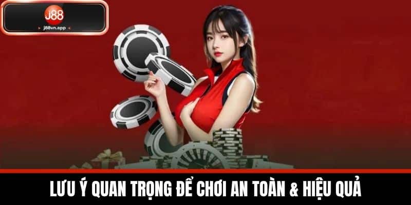 Lưu Ý Quan Trọng Để Chơi An Toàn & Hiệu Quả