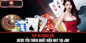 Top 10 Game Bài Được Yêu Thích Nhất Hiện Nay Tại J88