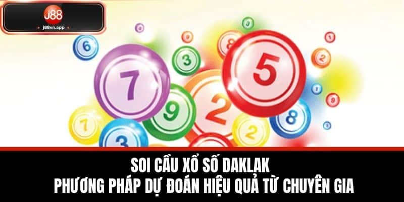 Soi cầu xổ số DakLak - Phương pháp dự đoán hiệu quả từ chuyên gia