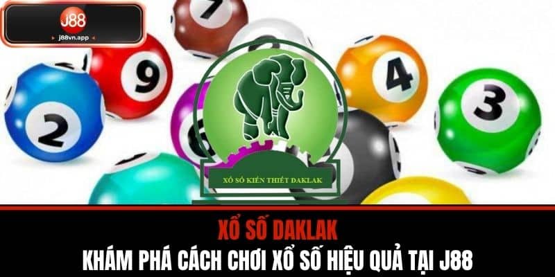 Xổ Số Daklak - Khám Phá Cách Chơi Xổ Số Hiệu Quả Tại J88