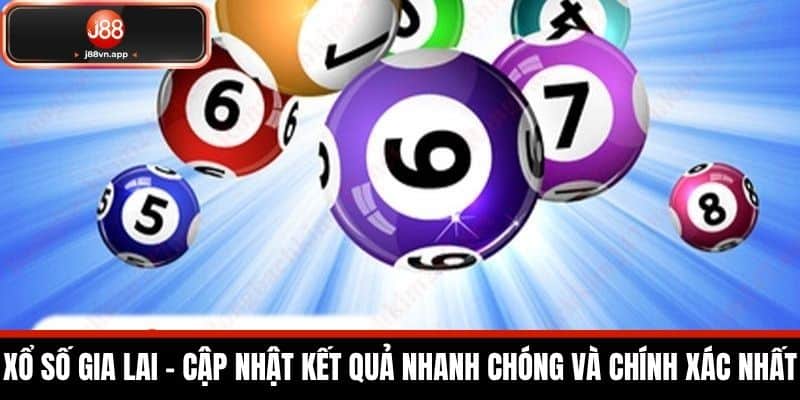 Xổ số Gia Lai - Cập nhật kết quả nhanh chóng và chính xác nhất