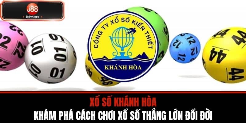 Xổ Số Khánh Hòa - Khám Phá Cách Chơi Xổ Số Thắng Lớn Đổi Đời