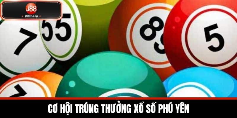Cơ Hội Trúng Thưởng Xổ Số Phú Yên