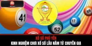 Xổ Số Phú Yên - Kinh Nghiệm Chơi Xổ Số Lâu Năm Từ Chuyên Gia