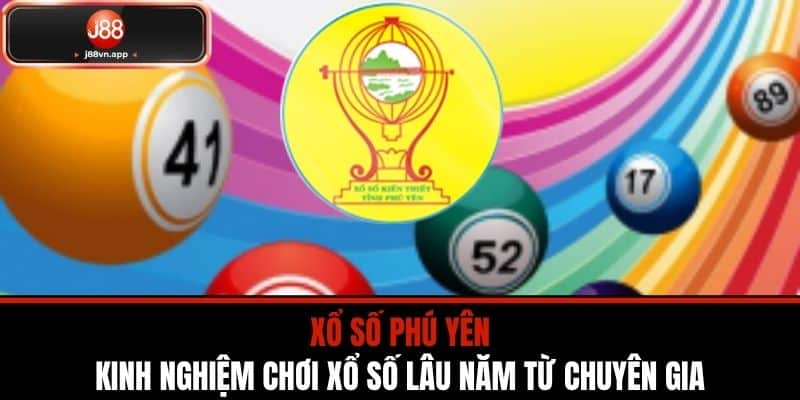 Xổ Số Phú Yên - Kinh Nghiệm Chơi Xổ Số Lâu Năm Từ Chuyên Gia
